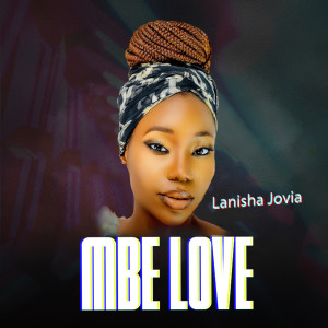 ดาวน์โหลดและฟังเพลง Mbe Love พร้อมเนื้อเพลงจาก Lanisha Jovia