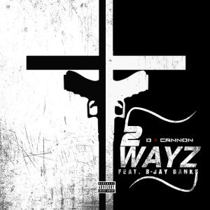 Listen to 2 Wayz (feat. B-Jay Banks) song with lyrics from D-Cannon