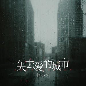 Listen to 失去爱的城市 song with lyrics from 韩小欠