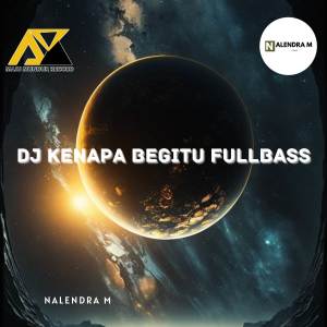 Album DJ Kenapa Begitu Fullbass oleh NALENDRA M