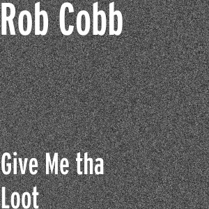 Album Give Me tha Loot from Rob Cobb
