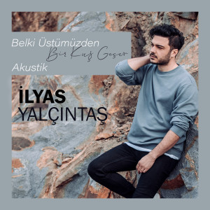收聽İlyas Yalçıntaş的Belki Üstümüzden Bir Kuş Geçer (Akustik)歌詞歌曲