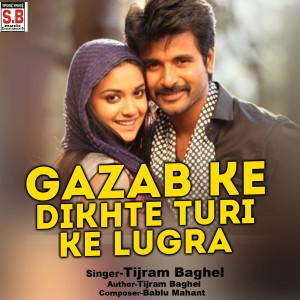 Listen to Gazab Ke Dikhte Turi Ke Lugra (Dj) song with lyrics from Tijram Baghel