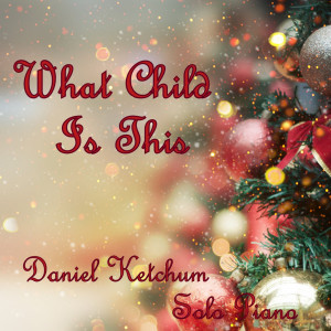 Daniel Ketchum的专辑What Child Is This