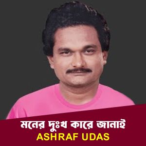 Listen to Moner Dukkho Kare Janai song with lyrics from Ashraf Udas