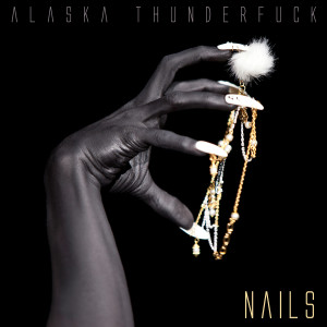 收聽Alaska Thunderfuck的Nails (Explicit)歌詞歌曲