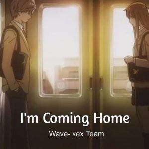 收聽Wave- Vex Team的I'm Coming Home歌詞歌曲
