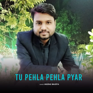 Album Tu Pehla Pehla Pyar from Anurag Maurya