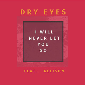收听Dry Eyes的I Will Never Let You Go歌词歌曲