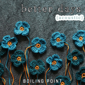 Listen to Better Days (Acoustic) song with lyrics from Boiling Point