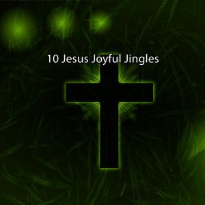 10 Jesus Joyful Jingles