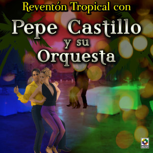 อัลบัม Reventón Tropical Con Pepe Castillo Y Su Orquesta ศิลปิน Pepe Castillo Y Su Orquesta