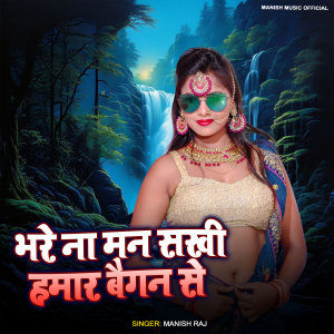 Album Bhare Na Man Sakhi Hamar Baigan Se from Manish Raj