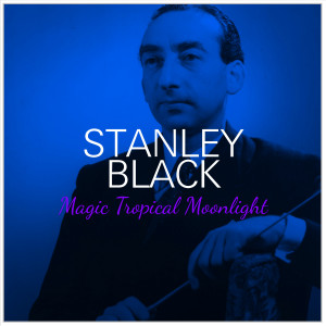 Stanley Black and His Orchestra的專輯Stanley Black: Magic Tropical Moonlight