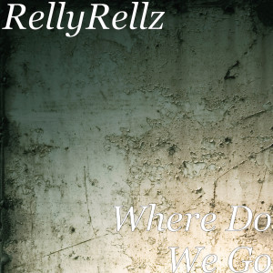 收听RellyRellz的Where Do We Go (Explicit)歌词歌曲
