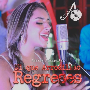 Araima Amezquita的專輯Ni que Arrodillao Regreses (En Vivo)
