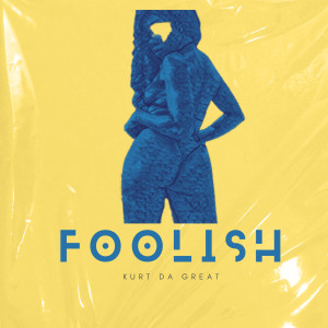 Listen to Foolish (Explicit) song with lyrics from Kurt da Great