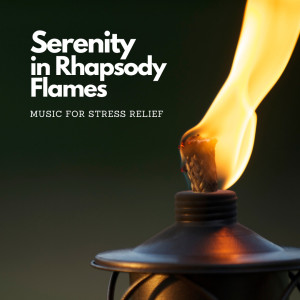 Serenity in Rhapsody Flames: Music for Stress Relief dari My Cozy Heat