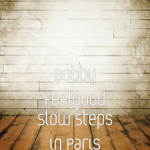 Listen to Slow Steps in Paris song with lyrics from Bobby Feelgood