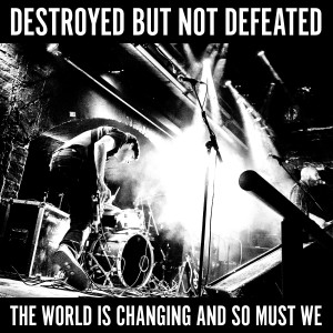 Destroyed But Not Defeated的專輯The World Is Changing and so Must We