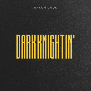 收听Aaron Cook的Dark Knightin'歌词歌曲