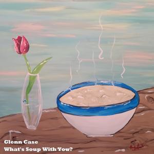 อัลบัม What's Soup With You? (Explicit) ศิลปิน Glenn Case