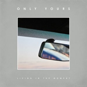 收聽Only Yours的Living in the Moment歌詞歌曲
