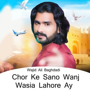 Wajid Ali Baghdadi的專輯Chor Ke Sano Wanj Wasia Lahore Ay