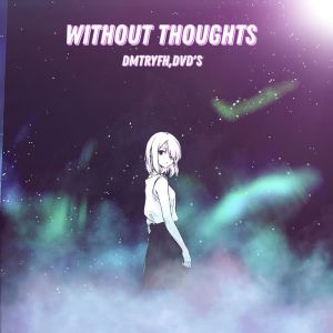 收聽DMTRYFH的Without Thoughts歌詞歌曲