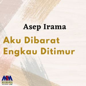 ดาวน์โหลดและฟังเพลง Aku Dibarat Engkau Ditimur พร้อมเนื้อเพลงจาก Asep Irama