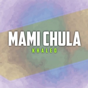 收聽Khaled的Mami Chula歌詞歌曲