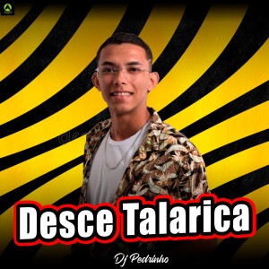 ดาวน์โหลดและฟังเพลง Desce Talarica (Explicit) พร้อมเนื้อเพลงจาก Dj Pedrinho