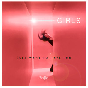 ดาวน์โหลดและฟังเพลง Girls Just Want to Have Fun พร้อมเนื้อเพลงจาก Frally