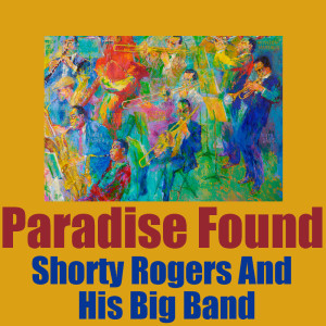 อัลบัม Paradise Found ศิลปิน Shorty Rogers and His Big Band