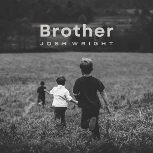 Listen to Brother (Single Version) song with lyrics from Josh Wright