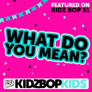 ดาวน์โหลดและฟังเพลง What Do You Mean? พร้อมเนื้อเพลงจาก Kidz Bop Kids
