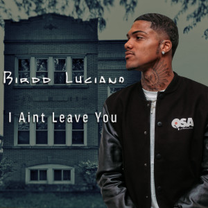 Dengarkan lagu I Ain't Leave You (Explicit) nyanyian Birdd Luciano dengan lirik