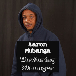 收听Aaron Mubanga的Wayfaring Stranger歌词歌曲