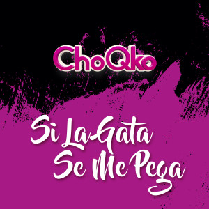 收聽CHOQKO的Si la Gata Se Me Pega歌詞歌曲