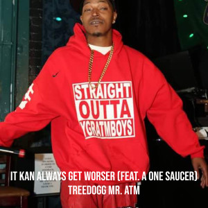 收听Treedogg Mr. ATM的It Kan Always Get Worser (Explicit)歌词歌曲