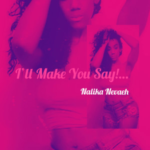 Album I'll Make You Say... (Explicit) from Nalika Nevaeh
