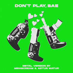 Album DON’T PLAY BAE (Metal Version by MIRASCREAM & Artur Matur) (Explicit) from Yanix