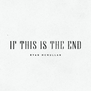 Listen to If This Is The End song with lyrics from Ryan McMullan