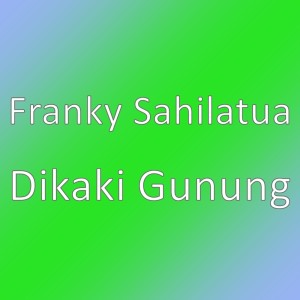 Dikaki Gunung dari Franky Sahilatua