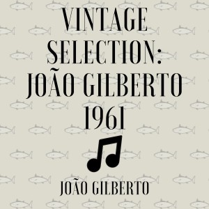 Album Vintage Selection: João Gilberto 1961 (2021 Rremastered) from João Gilberto