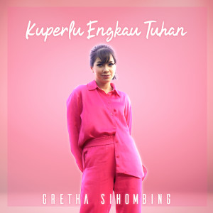 Album Ku Perlu Engkau Tuhan oleh Gretha Sihombing
