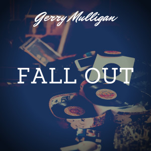 收聽Gerry Mulligan的Fall Out歌詞歌曲