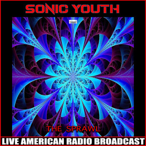 ดาวน์โหลดและฟังเพลง The Sprawl (Live) พร้อมเนื้อเพลงจาก Sonic Youth