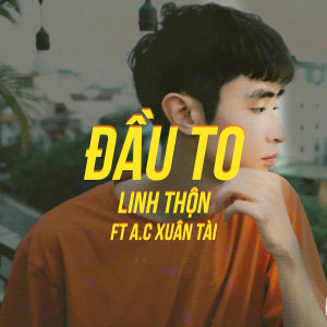 Dengarkan Đầu To (feat. A.C Xuân Tài) lagu dari Linh Thộn dengan lirik