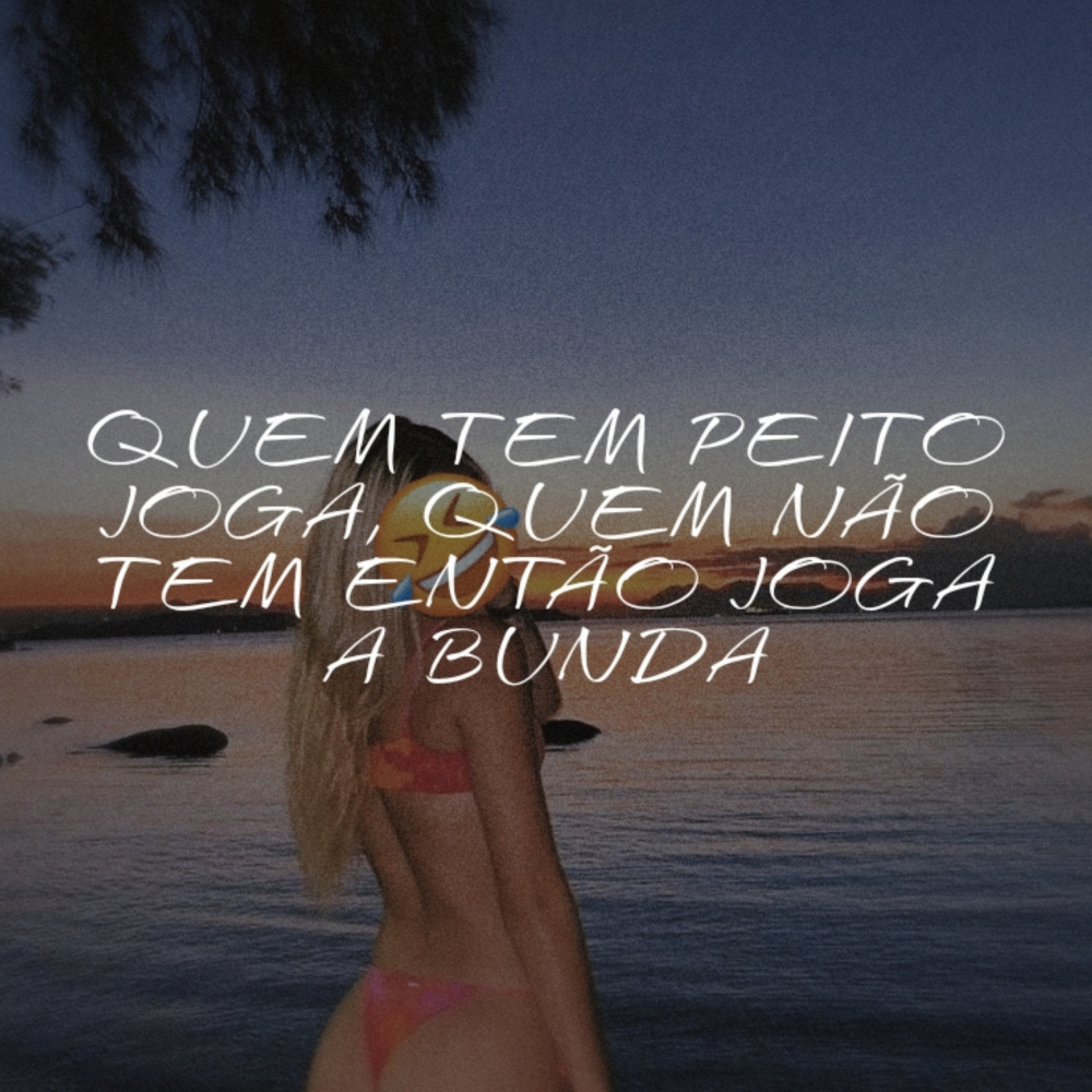 Quem Tem Peito Joga, Quem Não Tem Então Joga A Bunda (Explicit)
